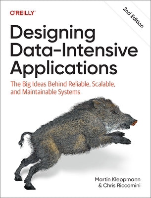Designing Data-Intensive Applications: The Big Ideas Behind Reliable, Scalable, and Maintainable Systems by Kleppmann, Martin