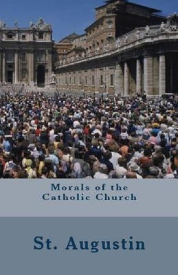 Morals of the Catholic Church by Augustine, St