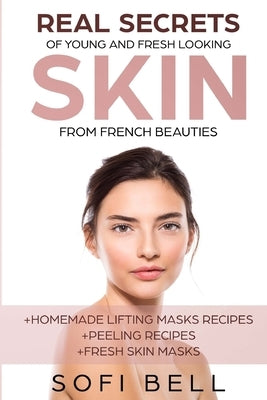 Real Secrets Of Young And Fresh Looking Skin From French Beauties by Bell, Sofi