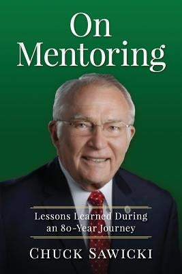 On Mentoring: Lessons Learned During an 80-Year Journey by Sawicki, Chuck