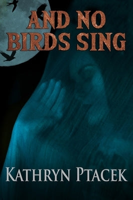 And No Birds Shall Sing by Ptacek, Kathryn