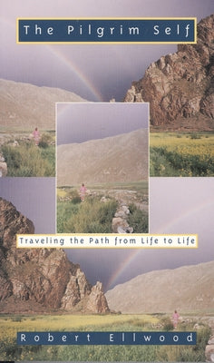Pilgrim Self: Traveling the Path from Life to Life by Ellwood, Robert