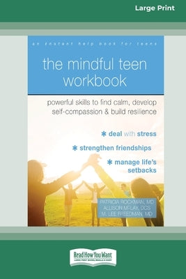 The Mindful Teen Workbook: Powerful Skills to Find Calm, Develop Self-Compassion, and Build Resilience (16pt Large Print Edition) by Patricia, Rockman