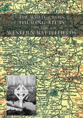The White Cross Touring Atlas of the Western Battlefields by Gross, Alexander