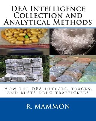 DEA Intelligence Collection and Analytical Methods: How the DEA detects, tracks, and busts drug traffickers by Heller Ret, D.