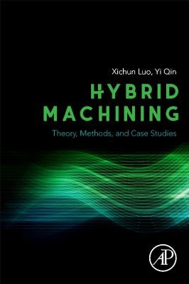 Hybrid Machining: Theory, Methods, and Case Studies by Luo, Xichun