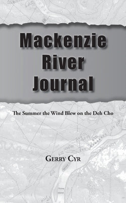 Mackenzie River Journal: The Summer the Wind Blew on the Deh Cho by Cyr, Gerry