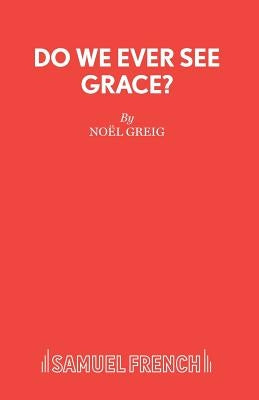 Do We Ever See Grace? - A play for young people by Greig, Noel
