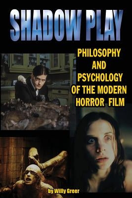 Shadowplay Philosophy and Psychology of the Modern Horror Film by Greer, Willy