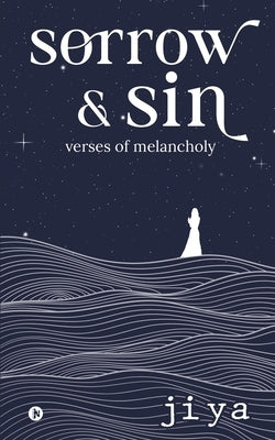 Sorrow & Sin: Verses of Melancholy by Jiya