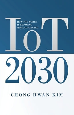 IoT 2030: How the World is Becoming more Connected by Kim, Chong Hwan