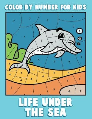 Color By Number for Kids: Life Under the Sea: Ocean Coloring Book for Children with Sea Animals by Clemens, Annie