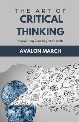 The Art of Critical Thinking: Sharpening Your Cognitive Skills by March, Avalon