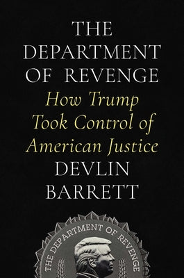 The Department of Revenge: How Trump Took Control of American Justice by Barrett, Devlin