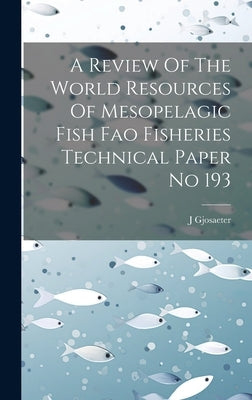 A Review Of The World Resources Of Mesopelagic Fish Fao Fisheries Technical Paper No 193 by Gjosaeter, J.