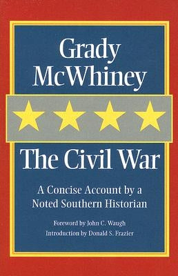 The Civil War: A Concise Account by a Noted Southern Historian by McWhiney, Grady