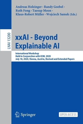 Xxai - Beyond Explainable AI: International Workshop, Held in Conjunction with ICML 2020, July 18, 2020, Vienna, Austria, Revised and Extended Paper by Holzinger, Andreas