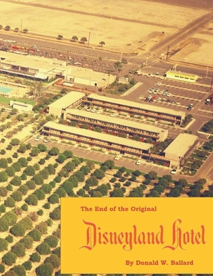 The End of the Original Disneyland Hotel by Ballard, Donald W.