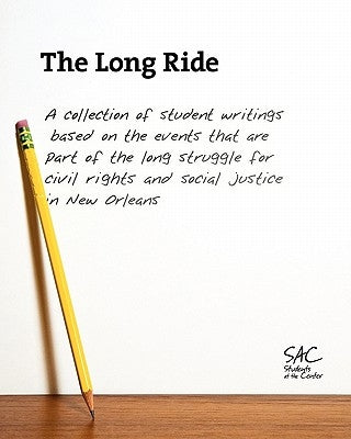 The Long Ride: A collection of student writings based on the events that are part of the long struggle for civil rights and social justice in New Orle by Students at the Center