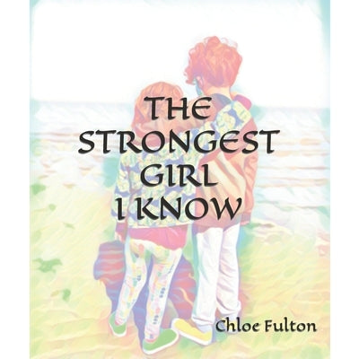 The Strongest Girl I Know by Fulton, Chloe