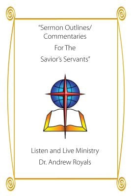 Sermon Outlines and Commentaries For the Savior's Servants by Royals, Andy