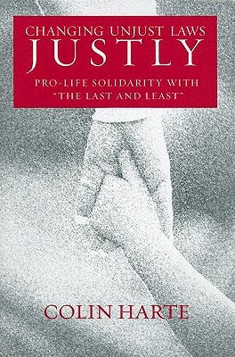 Changing Unjust Laws Justly: Pro-Life Solidarity with "The Last and Least" by Harte, Colin