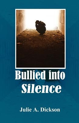 Bullied into Silence by Dickson, Julie A.