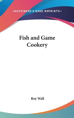 Fish and Game Cookery by Wall, Roy
