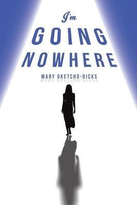 I'm Going Nowhere by Oketcho-Dicks, Mary