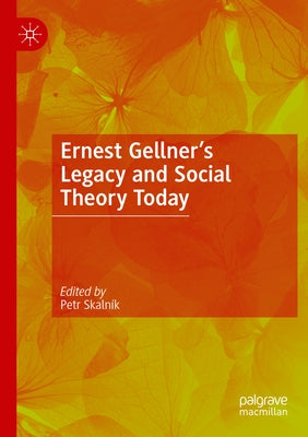 Ernest Gellner's Legacy and Social Theory Today by Skalník, Petr