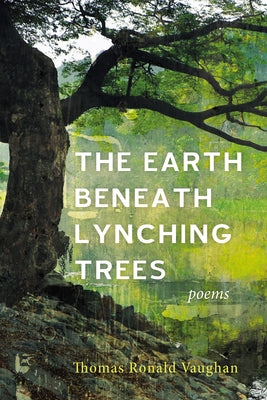 The Earth Beneath Lynching Trees: Poems by Vaughan, Thomas Ronald