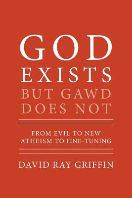 God Exists But Gawd Does Not: From Evil to New Atheism to Fine-Tuning by Griffin, David Ray