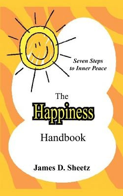 The Happiness Handbook: Seven Steps to Inner Peace by Sheetz, James D.