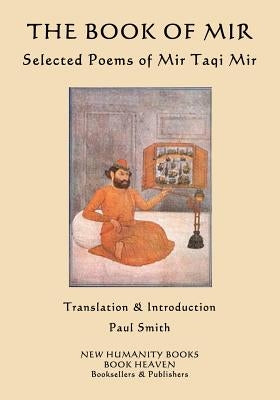 The Book of Mir: Selected Poems of Mir Taqi Mir by Smith, Paul
