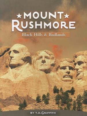 Mount Rushmore: Black Hills & Badlands by Griffith, T. D.