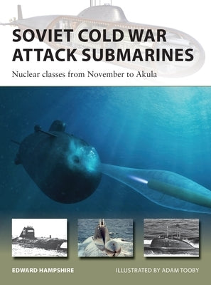 Soviet Cold War Attack Submarines: Nuclear Classes from November to Akula by Hampshire, Edward