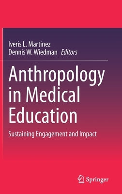 Anthropology in Medical Education: Sustaining Engagement and Impact by Martinez, Iveris