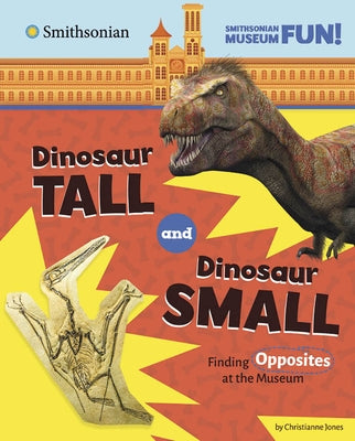 Dinosaur Tall and Dinosaur Small: Finding Opposites at the Museum by Jones, Christianne
