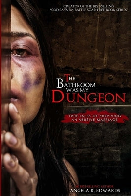 The Bathroom Was My Dungeon: True Tales of Surviving an Abusive Marriage by Porter, Marilyn E.