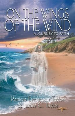 On the Wings of the Wind: A Journey to Faith by Taylor, Patricia Eytcheson