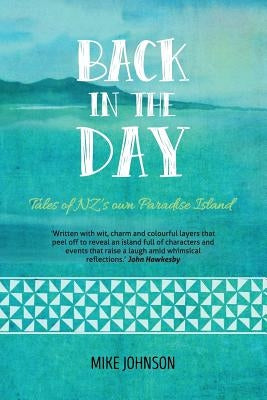 Back in the Day: Tales from NZ's Own Paradise Island by Johnson, Mike