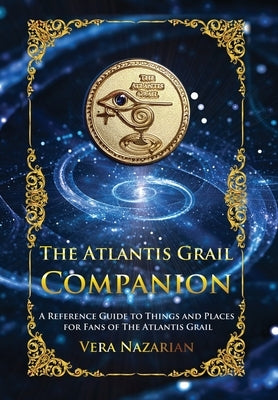 The Atlantis Grail Companion: A Reference Guide to Things and Places for Fans of The Atlantis Grail by Nazarian, Vera