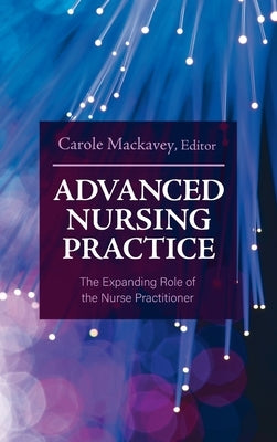 Advanced Nursing Practice: The Expanding Role of the Nurse Practitioner by Mackavey, Carole