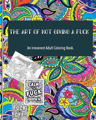 The Art of not giving a fuck: an irreverent adult coloring book: ( 8x10inches) and more than 60 design to color your mood happy; (adult coloring boo by Designer, Hakunaa