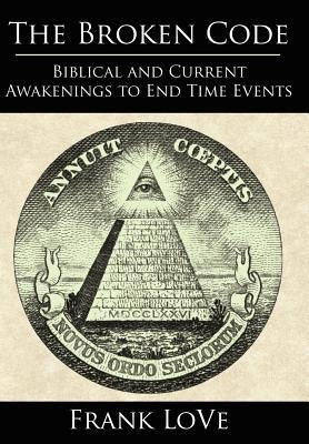 The Broken Code: Biblical and Current Awakenings to End Time Events by Love, Frank