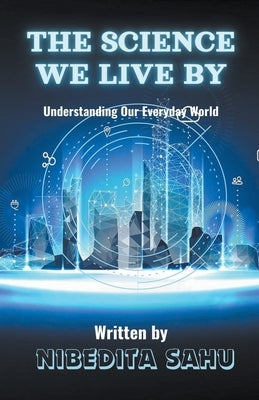 The Science We Live By by Sahu, Nibedita