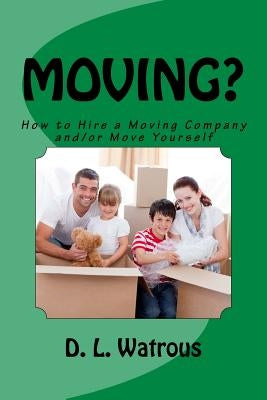 Moving?: How to Hire a Moving Company and/or Move Yourself by Watrous, D. L.