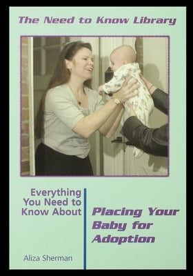 Everything You Need to Know about Placing Your Baby for Adoption by Sherman, Aliza