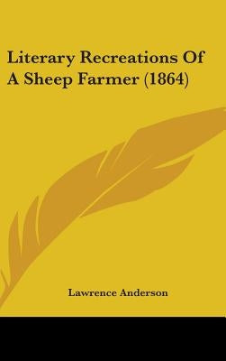 Literary Recreations Of A Sheep Farmer (1864) by Anderson, Lawrence