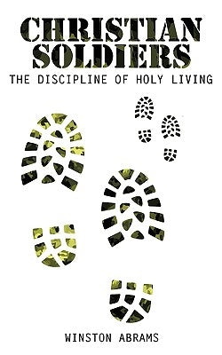 Christian Soldiers: The Discipline of Holy Living by Abrams, Winston